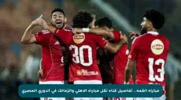 مباراة القمة.. تفاصيل قناة نقل مباراة الأهلي والزمالك في الدوري المصري